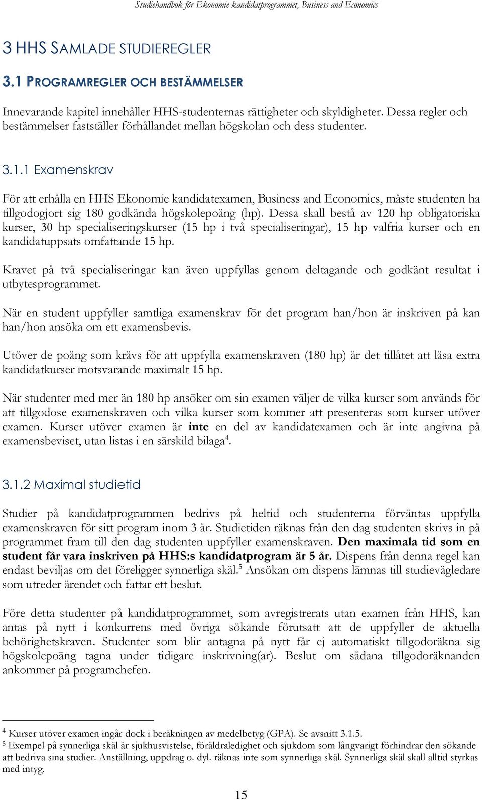 1 Examenskrav För att erhålla en HHS Ekonomie kandidatexamen, Business and Economics, måste studenten ha tillgodogjort sig 180 godkända högskolepoäng (hp).