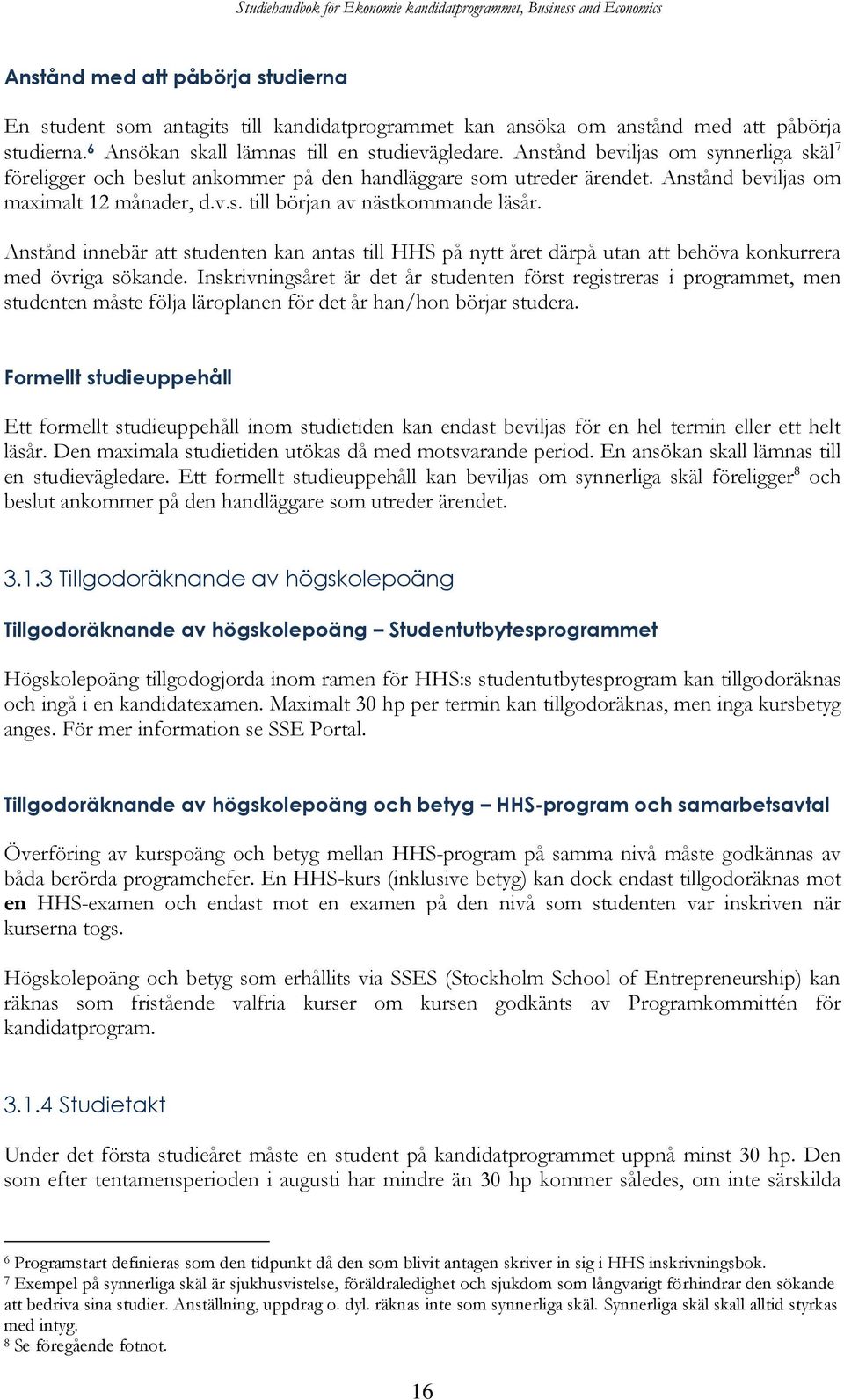 Anstånd innebär att studenten kan antas till HHS på nytt året därpå utan att behöva konkurrera med övriga sökande.