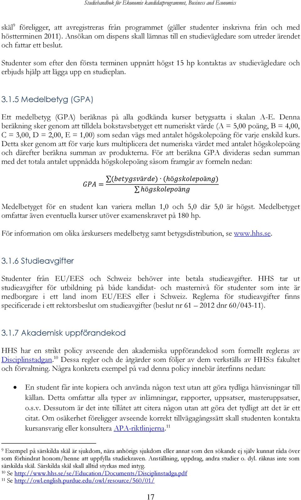 Studenter som efter den första terminen uppnått högst 15 hp kontaktas av studievägledare och erbjuds hjälp att lägga upp en studieplan. 3.1.5 Medelbetyg (GPA) Ett medelbetyg (GPA) beräknas på alla godkända kurser betygsatta i skalan A-E.