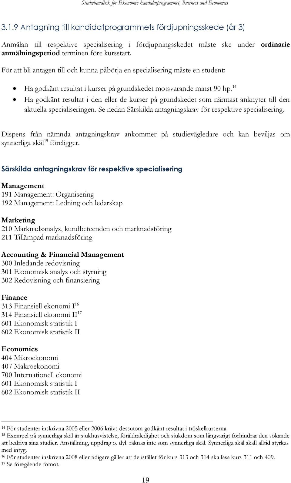 14 Ha godkänt resultat i den eller de kurser på grundskedet som närmast anknyter till den aktuella specialiseringen. Se nedan Särskilda antagningskrav för respektive specialisering.