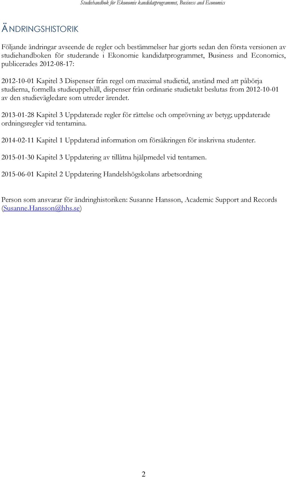 2012-10-01 av den studievägledare som utreder ärendet. 2013-01-28 Kapitel 3 Uppdaterade regler för rättelse och omprövning av betyg; uppdaterade ordningsregler vid tentamina.