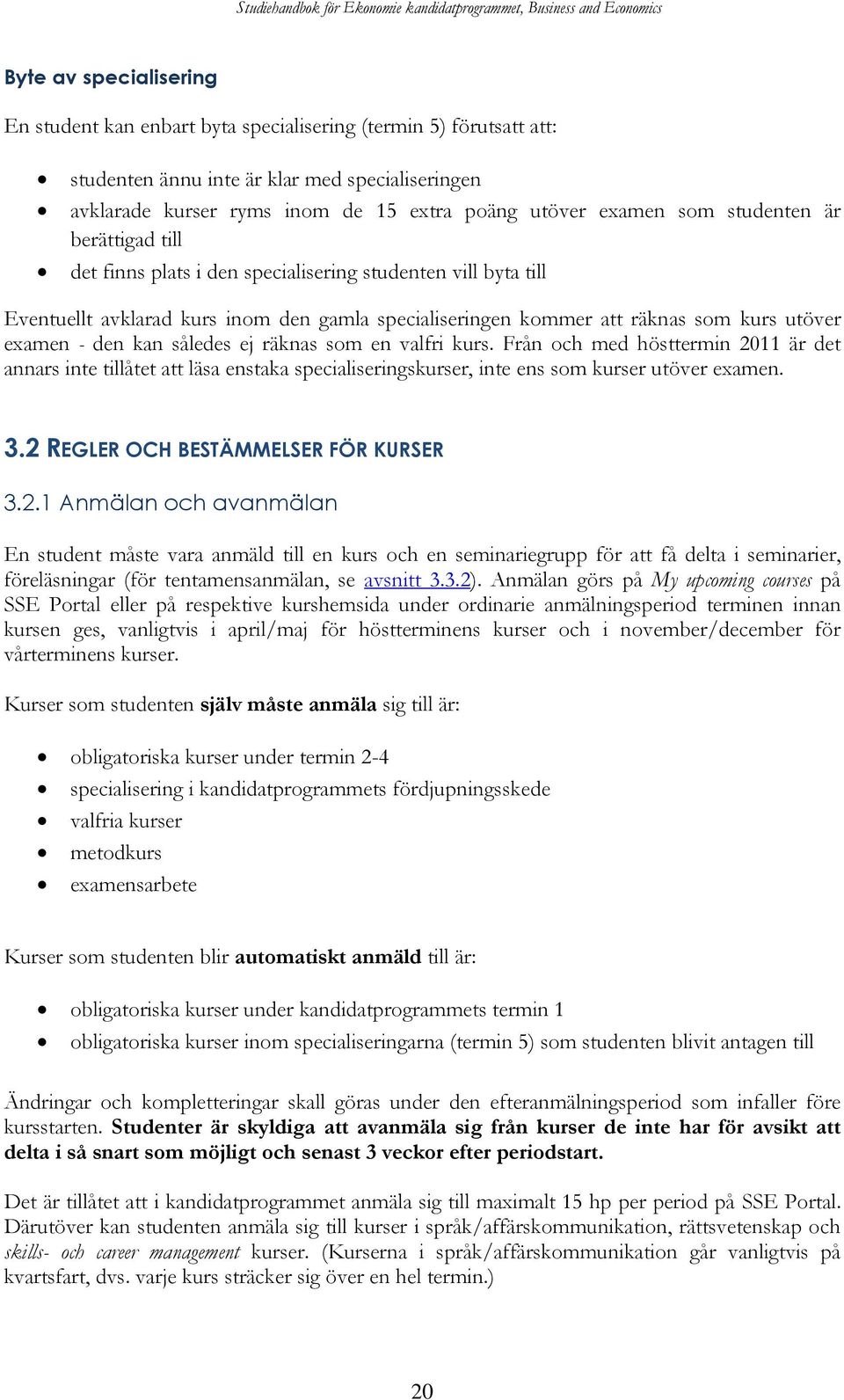 kan således ej räknas som en valfri kurs. Från och med hösttermin 2011 är det annars inte tillåtet att läsa enstaka specialiseringskurser, inte ens som kurser utöver examen. 3.