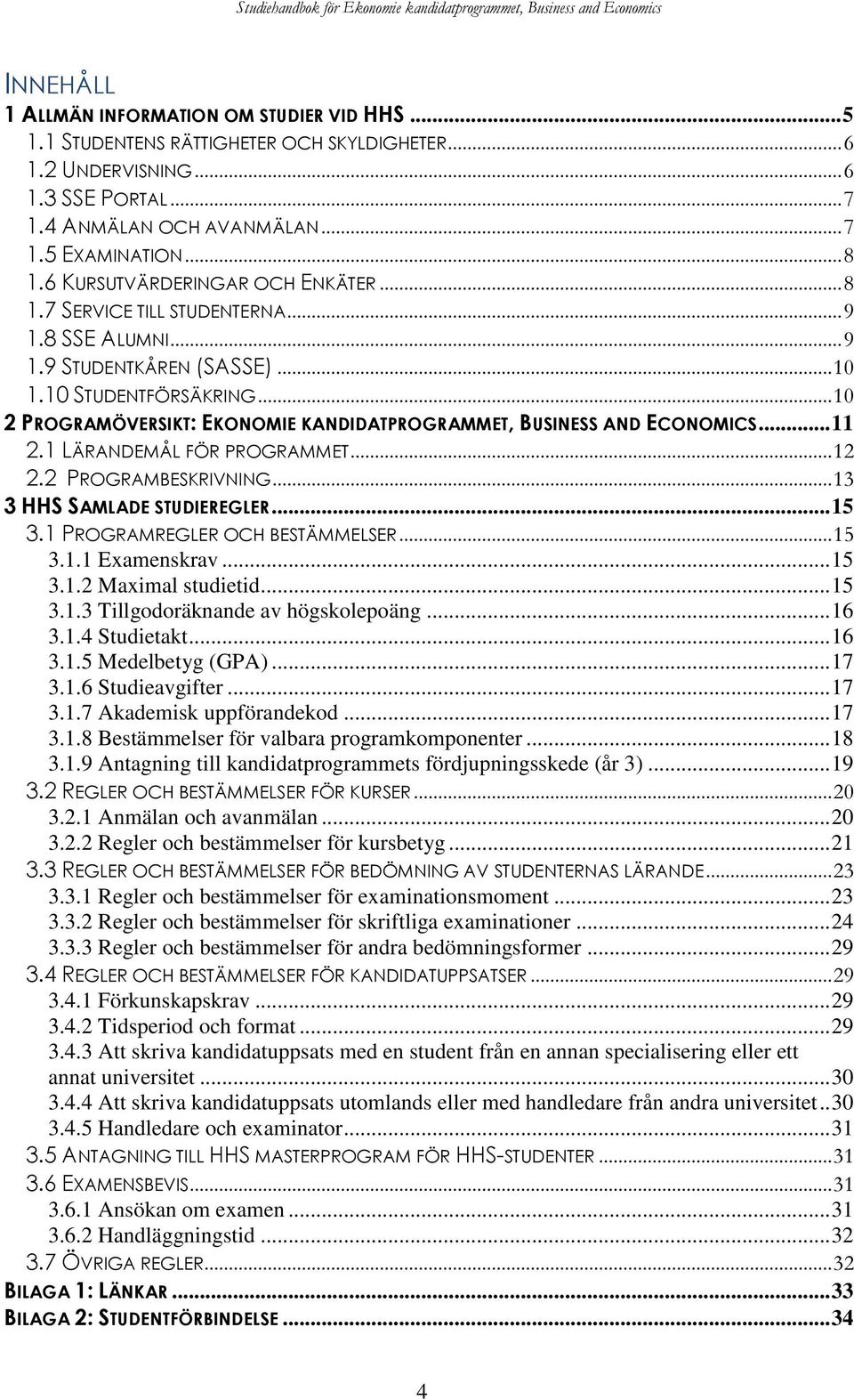 .. 10 2 PROGRAMÖVERSIKT: EKONOMIE KANDIDATPROGRAMMET, BUSINESS AND ECONOMICS... 11 2.1 LÄRANDEMÅL FÖR PROGRAMMET... 12 2.2 PROGRAMBESKRIVNING... 13 3 HHS SAMLADE STUDIEREGLER... 15 3.