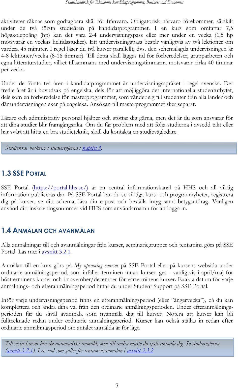 Ett undervisningspass består vanligtvis av två lektioner om vardera 45 minuter. I regel läser du två kurser parallellt, dvs. den schemalagda undervisningen är 4-8 lektioner/vecka (8-16 timmar).