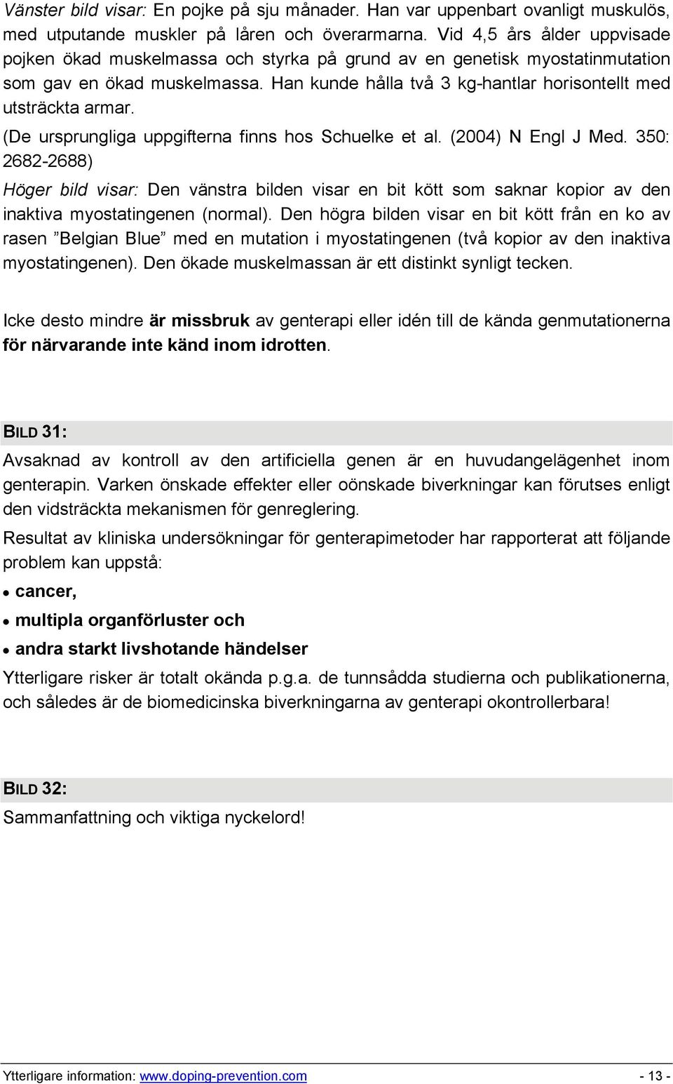 Han kunde hålla två 3 kg-hantlar horisontellt med utsträckta armar. (De ursprungliga uppgifterna finns hos Schuelke et al. (2004) N Engl J Med.