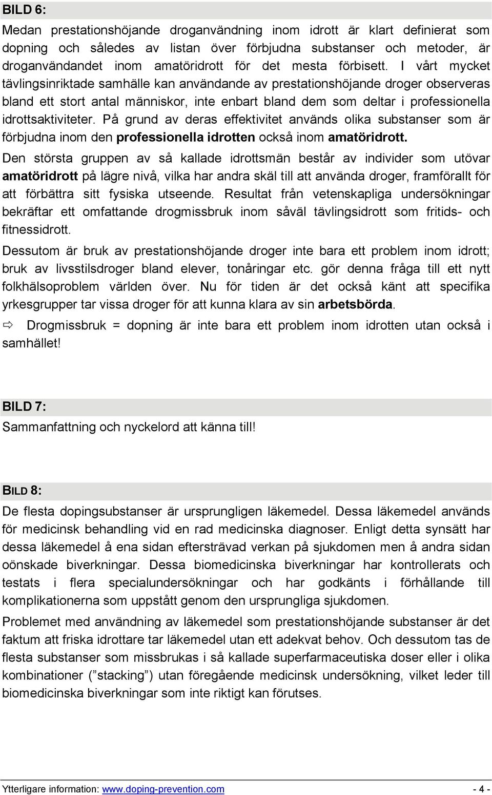 I vårt mycket tävlingsinriktade samhälle kan användande av prestationshöjande droger observeras bland ett stort antal människor, inte enbart bland dem som deltar i professionella idrottsaktiviteter.