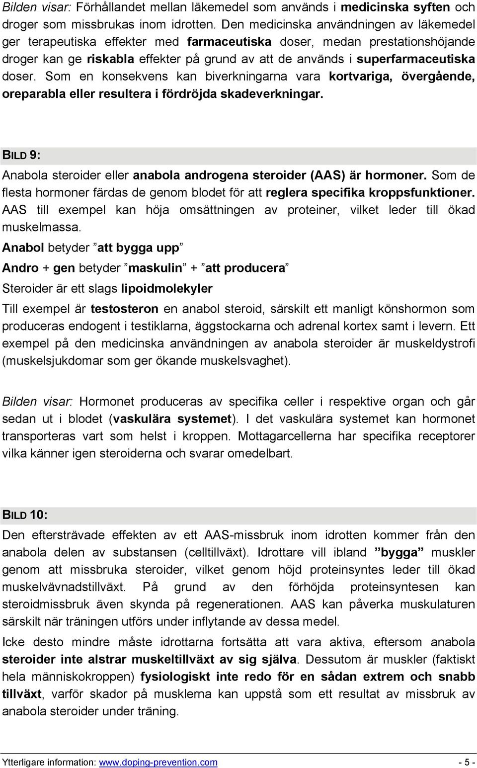 doser. Som en konsekvens kan biverkningarna vara kortvariga, övergående, oreparabla eller resultera i fördröjda skadeverkningar.