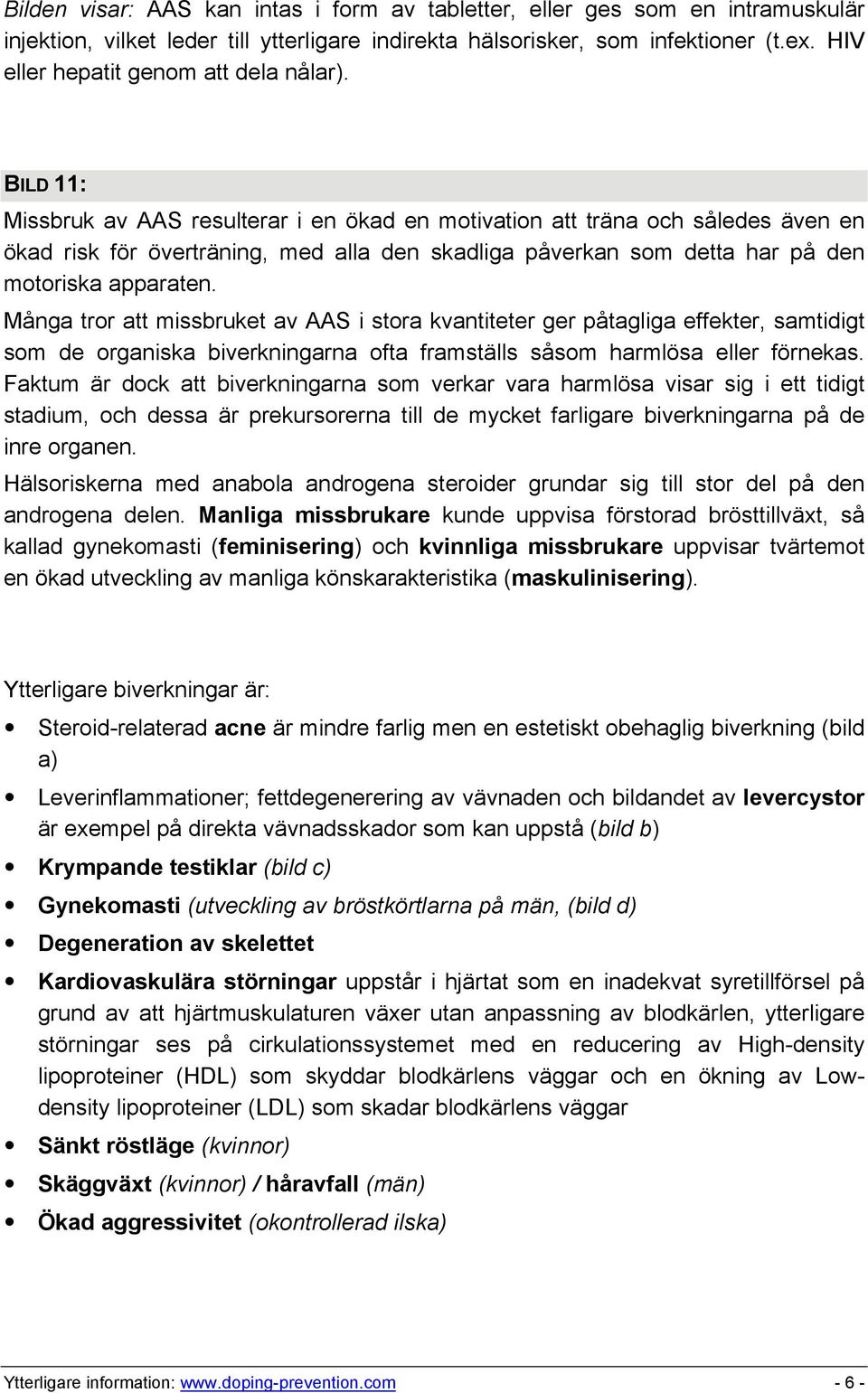 BILD 11: Missbruk av AAS resulterar i en ökad en motivation att träna och således även en ökad risk för överträning, med alla den skadliga påverkan som detta har på den motoriska apparaten.