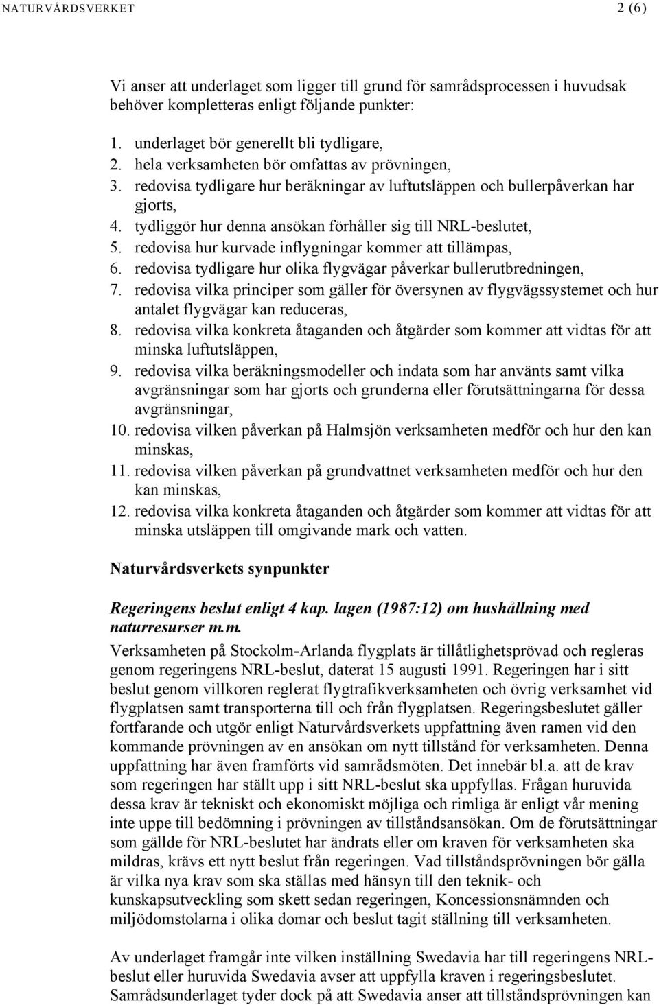 redovisa hur kurvade inflygningar kommer att tillämpas, 6. redovisa tydligare hur olika flygvägar påverkar bullerutbredningen, 7.