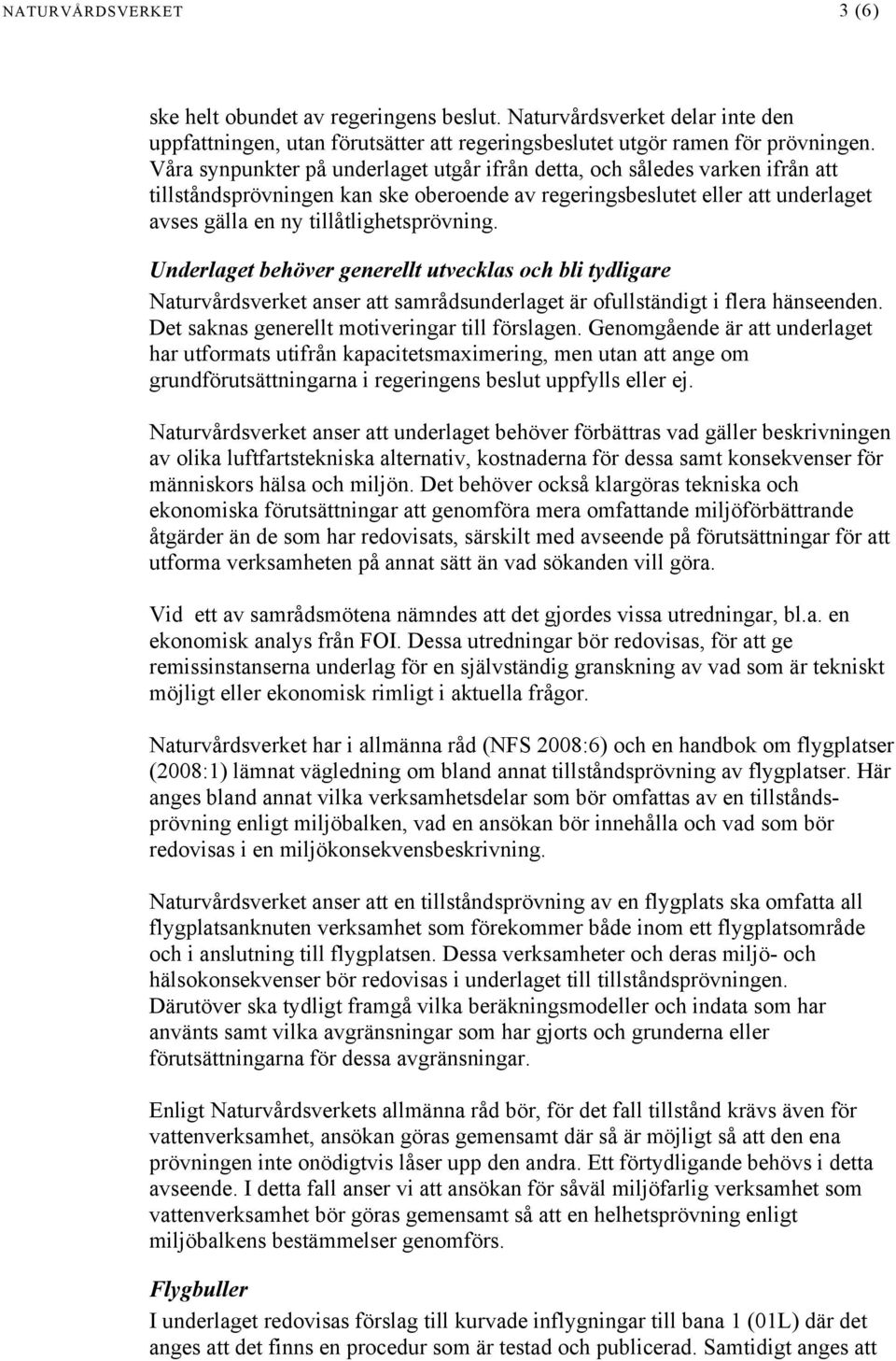 Underlaget behöver generellt utvecklas och bli tydligare Naturvårdsverket anser att samrådsunderlaget är ofullständigt i flera hänseenden. Det saknas generellt motiveringar till förslagen.