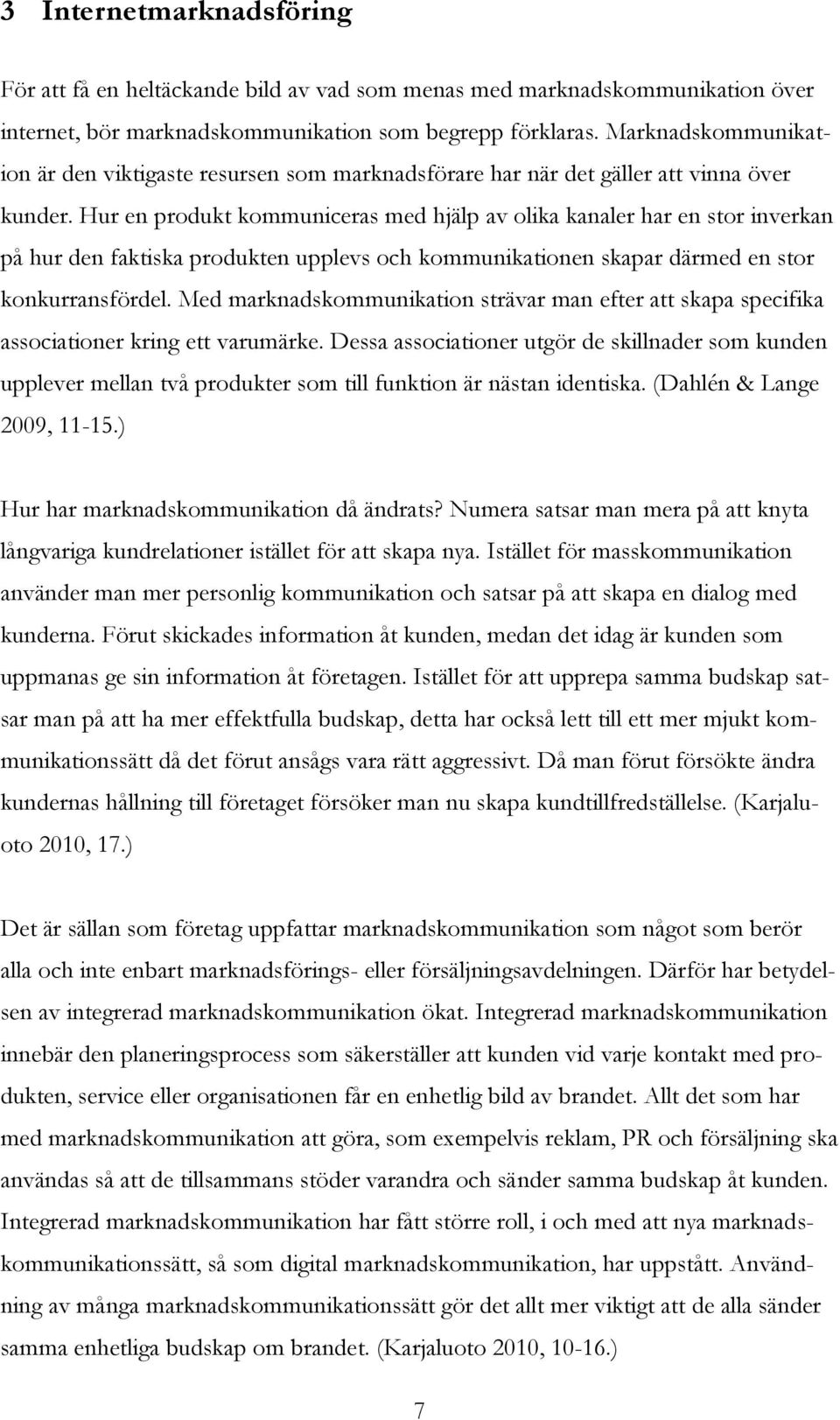 Hur en produkt kommuniceras med hjälp av olika kanaler har en stor inverkan på hur den faktiska produkten upplevs och kommunikationen skapar därmed en stor konkurransfördel.