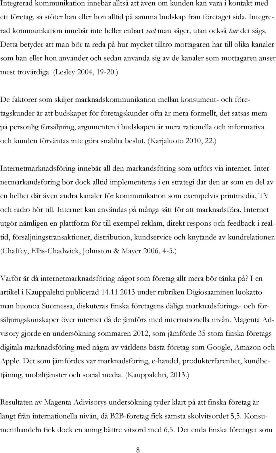 Detta betyder att man bör ta reda på hur mycket tilltro mottagaren har till olika kanaler som han eller hon använder och sedan använda sig av de kanaler som mottagaren anser mest trovärdiga.