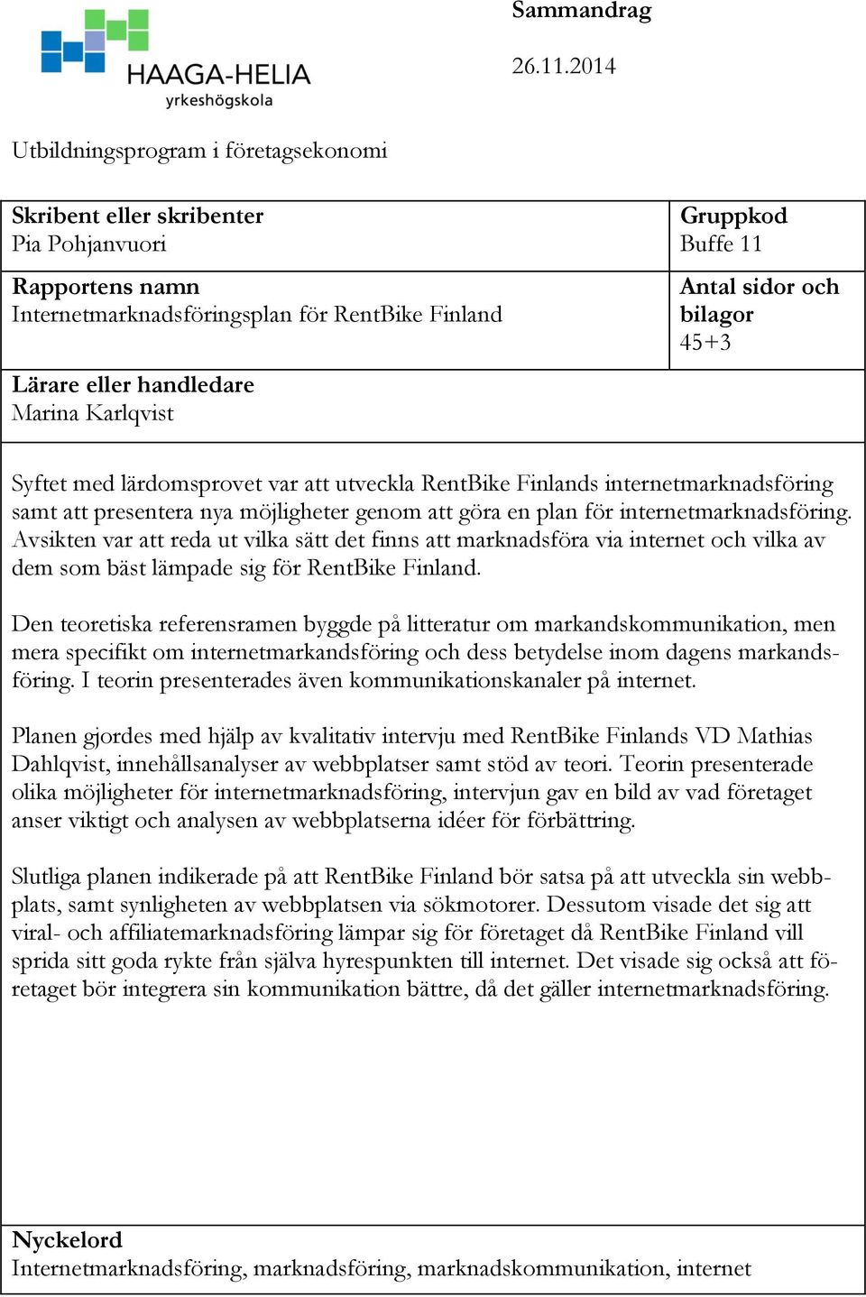 Buffe 11 Antal sidor och bilagor 45+3 Syftet med lärdomsprovet var att utveckla RentBike Finlands internetmarknadsföring samt att presentera nya möjligheter genom att göra en plan för