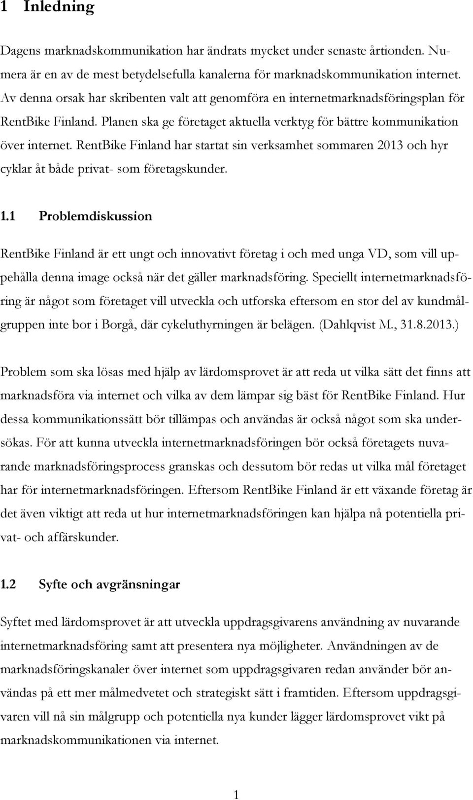 RentBike Finland har startat sin verksamhet sommaren 2013 och hyr cyklar åt både privat- som företagskunder. 1.