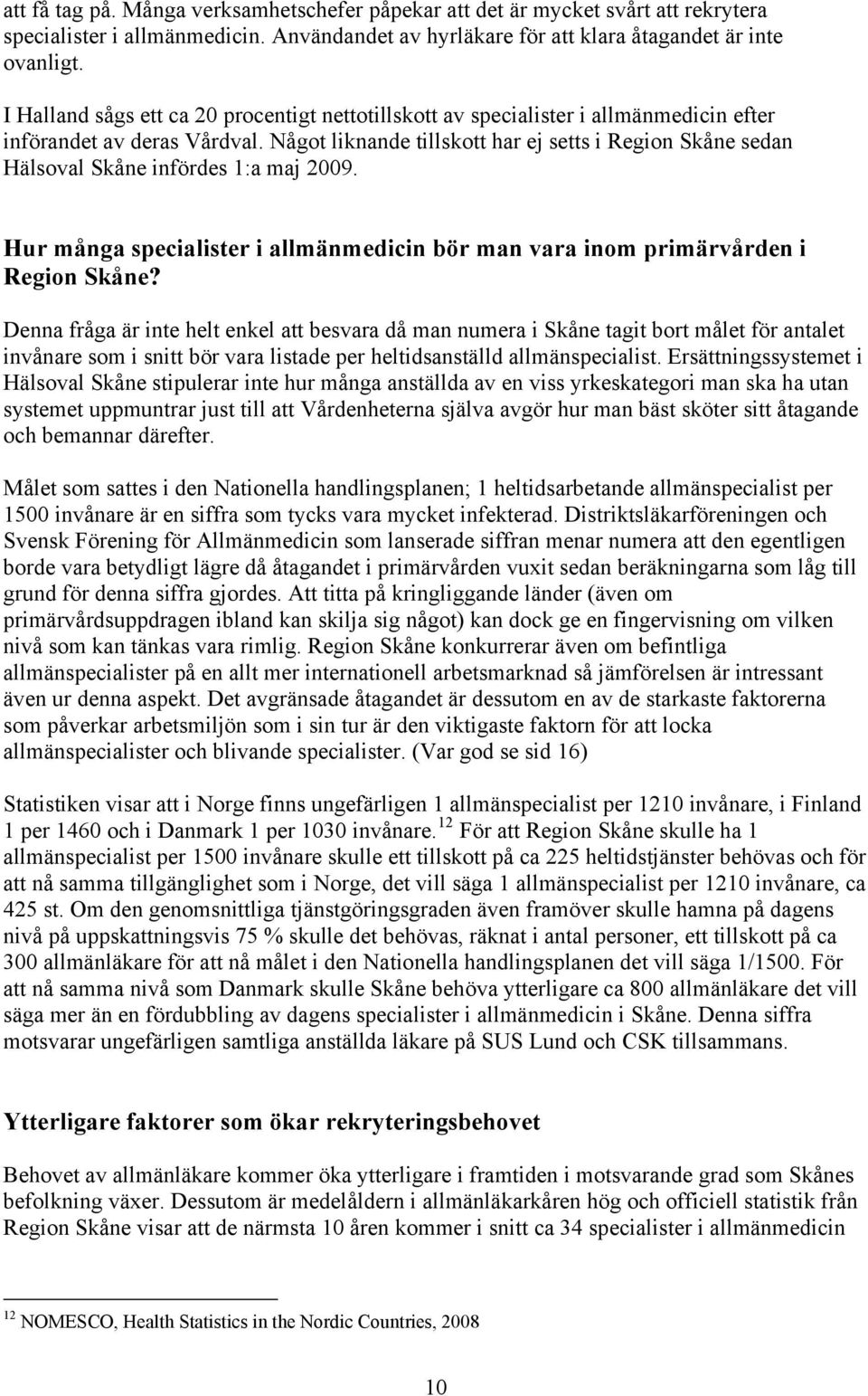 Något liknande tillskott har ej setts i Region Skåne sedan Hälsoval Skåne infördes 1:a maj 2009. Hur många specialister i allmänmedicin bör man vara inom primärvården i Region Skåne?