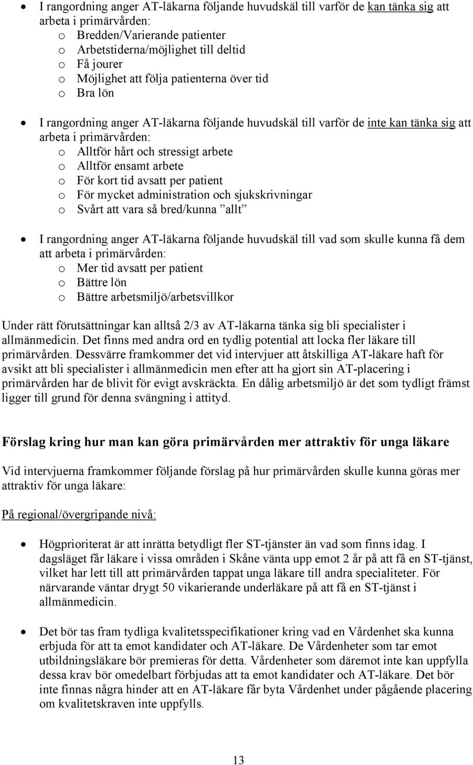 ensamt arbete o För kort tid avsatt per patient o För mycket administration och sjukskrivningar o Svårt att vara så bred/kunna allt I rangordning anger AT-läkarna följande huvudskäl till vad som