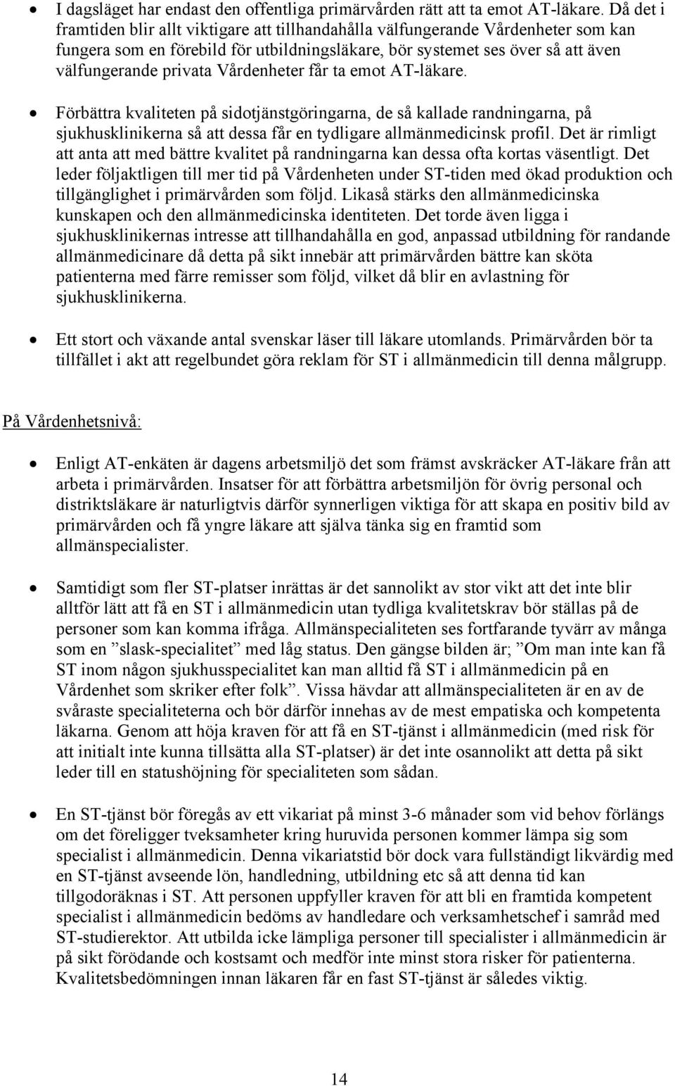 Vårdenheter får ta emot AT-läkare. Förbättra kvaliteten på sidotjänstgöringarna, de så kallade randningarna, på sjukhusklinikerna så att dessa får en tydligare allmänmedicinsk profil.