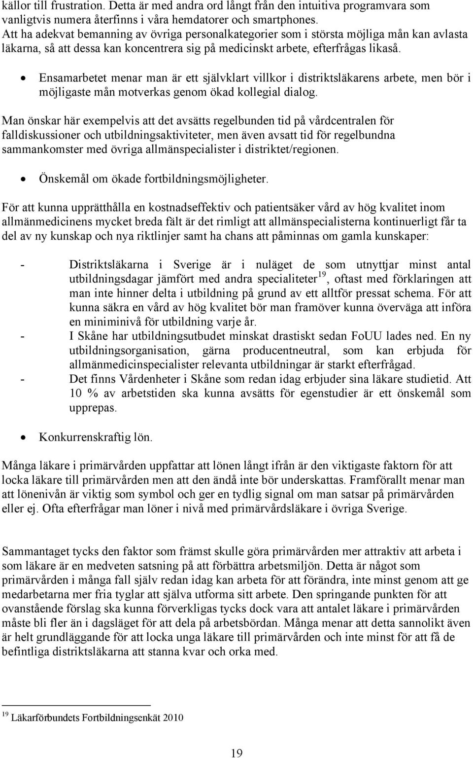 Ensamarbetet menar man är ett självklart villkor i distriktsläkarens arbete, men bör i möjligaste mån motverkas genom ökad kollegial dialog.