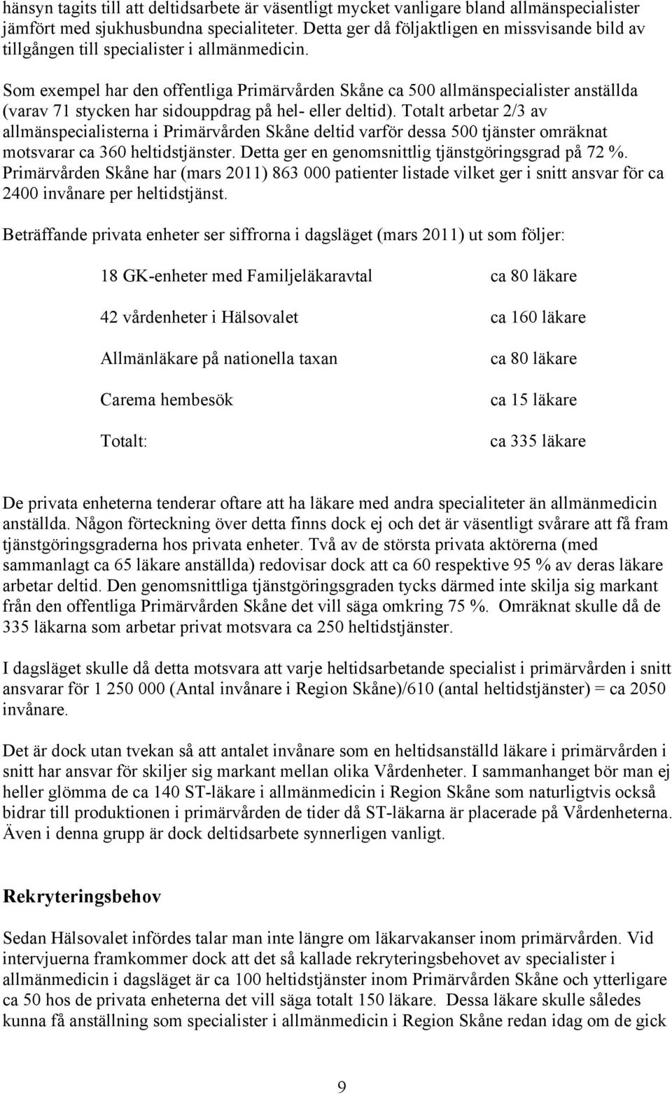 Som exempel har den offentliga Primärvården Skåne ca 500 allmänspecialister anställda (varav 71 stycken har sidouppdrag på hel- eller deltid).