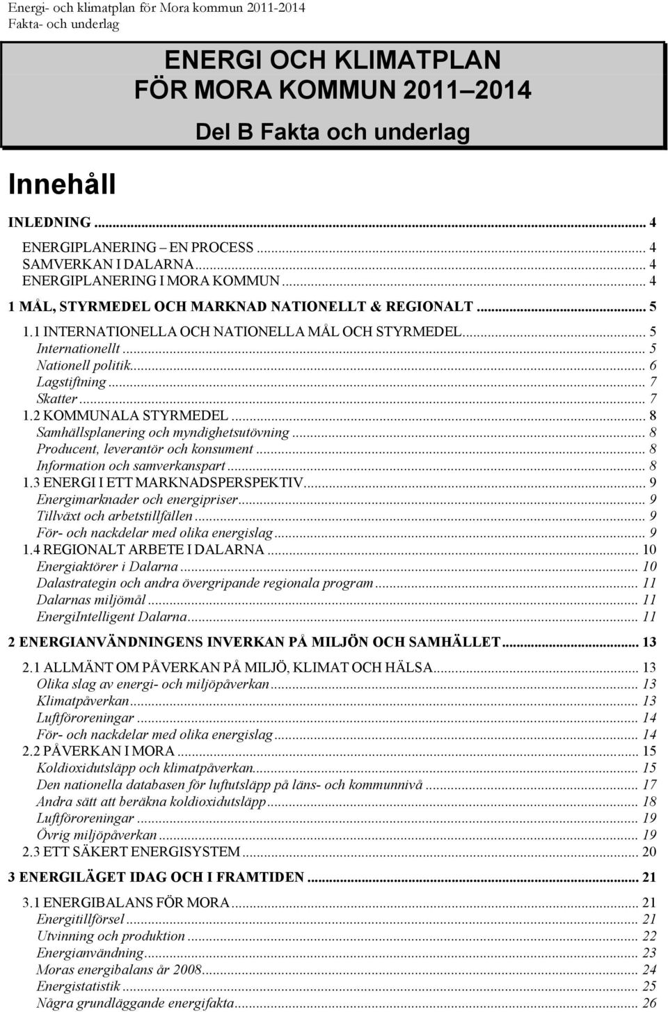 2 KOMMUNALA STYRMEDEL... 8 Samhällsplanering och myndighetsutövning... 8 Producent, leverantör och konsument... 8 Information och samverkanspart... 8 1.3 ENERGI I ETT MARKNADSPERSPEKTIV.