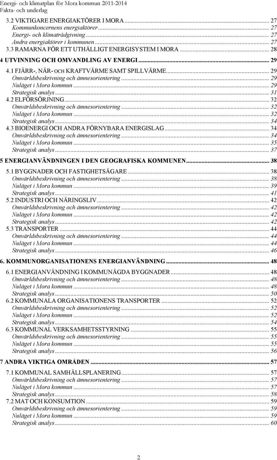 .. 31 4.2 ELFÖRSÖRJNING... 32 Omvärldsbeskrivning och ämnesorientering... 32 Nuläget i Mora kommun... 32 Strategisk analys... 34 4.3 BIOENERGI OCH ANDRA FÖRNYBARA ENERGISLAG.