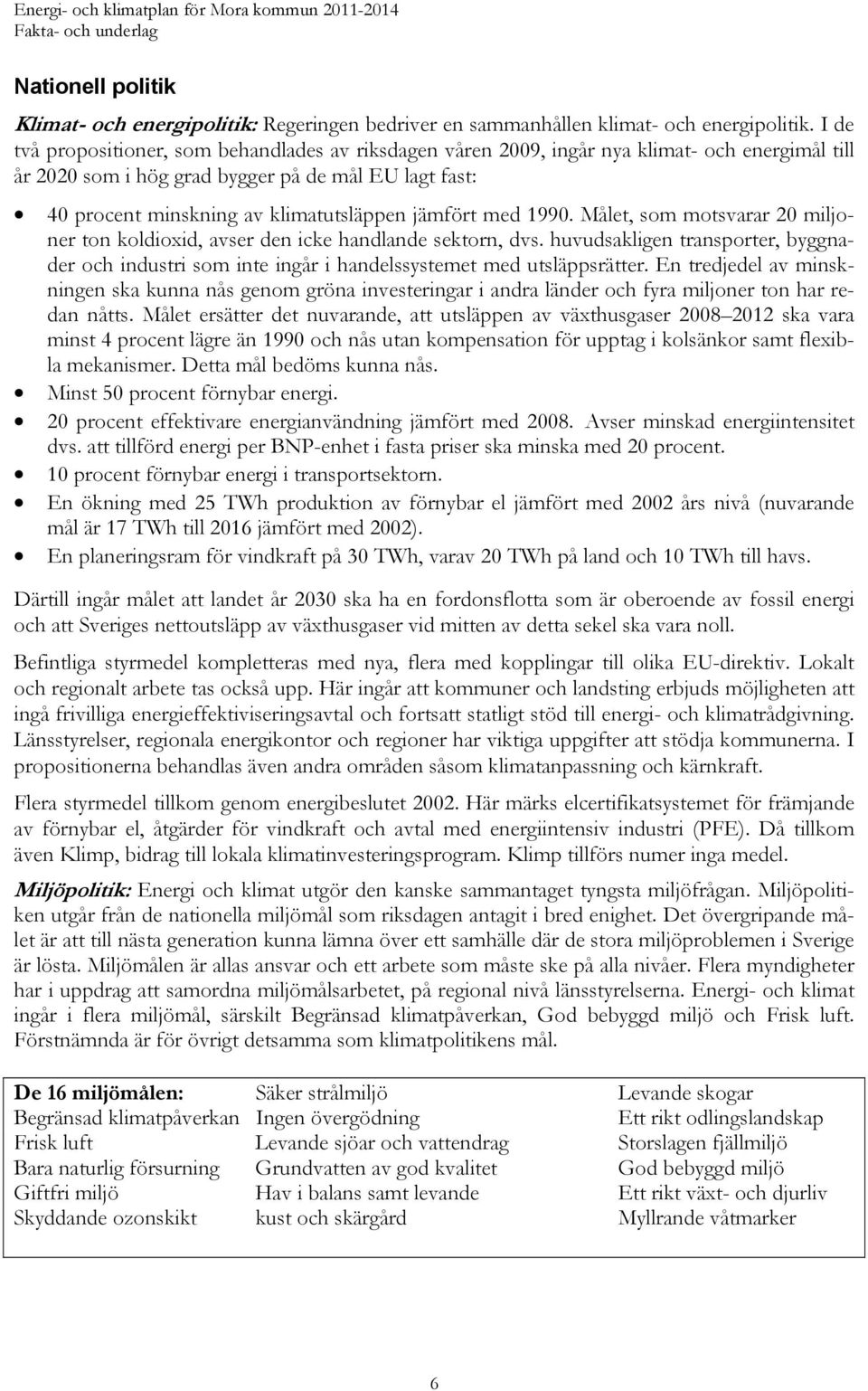 jämfört med 1990. Målet, som motsvarar 20 miljoner ton koldioxid, avser den icke handlande sektorn, dvs.