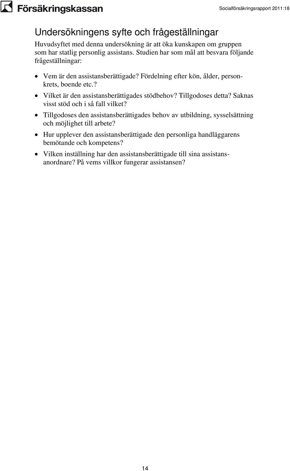 ? Vilket är den assistansberättigades stödbehov? Tillgodoses detta? Saknas visst stöd och i så fall vilket?