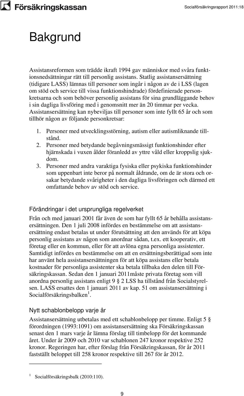 personlig assistans för sina grundläggande behov i sin dagliga livsföring med i genomsnitt mer än 20 timmar per vecka.