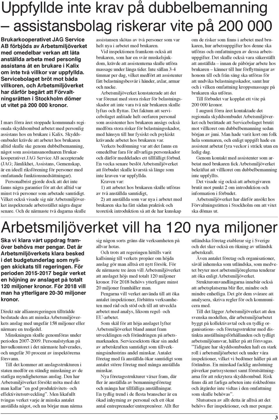 Servicebolaget bröt mot båda villkoren, och Arbetsmiljöverket har därför begärt att Förvaltningsrätten i Stockholm dömer ut vitet på 200 000 kronor.
