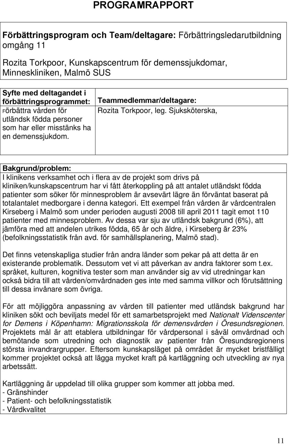 Bakgrund/problem: I klinikens verksamhet och i flera av de projekt som drivs på kliniken/kunskapscentrum har vi fått återkoppling på att antalet utländskt födda patienter som söker för minnesproblem