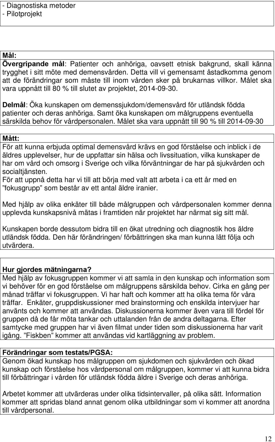 Delmål: Öka kunskapen om demenssjukdom/demensvård för utländsk födda patienter och deras anhöriga. Samt öka kunskapen om målgruppens eventuella särskilda behov för vårdpersonalen.