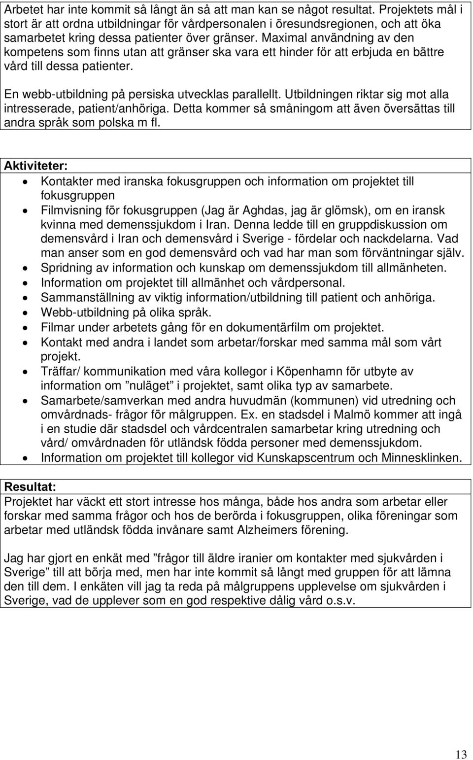 Maximal användning av den kompetens som finns utan att gränser ska vara ett hinder för att erbjuda en bättre vård till dessa patienter. En webb-utbildning på persiska utvecklas parallellt.