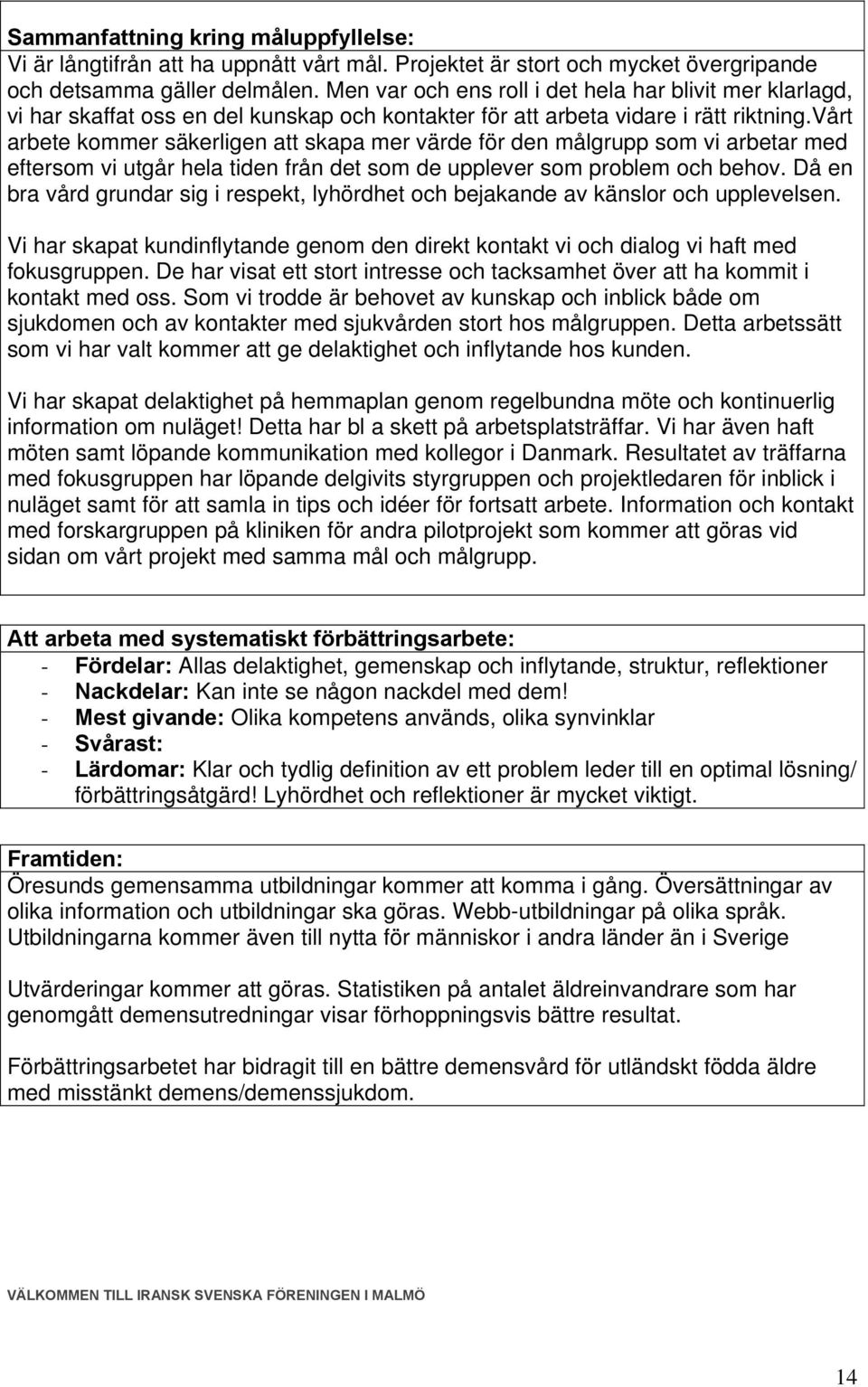 vårt arbete kommer säkerligen att skapa mer värde för den målgrupp som vi arbetar med eftersom vi utgår hela tiden från det som de upplever som problem och behov.