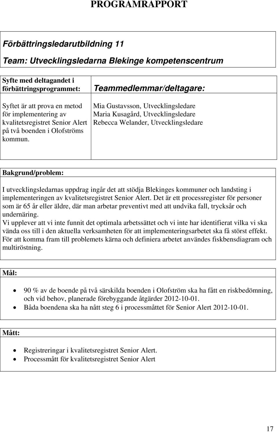 Teammedlemmar/deltagare: Mia Gustavsson, Utvecklingsledare Maria Kusagård, Utvecklingsledare Rebecca Welander, Utvecklingsledare Bakgrund/problem: I utvecklingsledarnas uppdrag ingår det att stödja