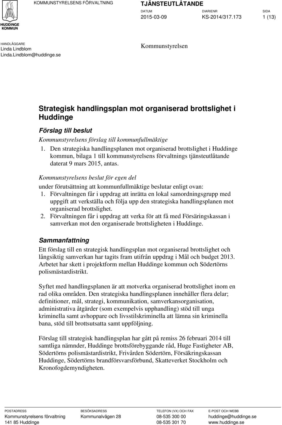 Den strategiska handlingsplanen mot organiserad brottslighet i Huddinge kommun, bilaga 1 till kommunstyrelsens förvaltnings tjänsteutlåtande daterat 9 mars 2015, antas.