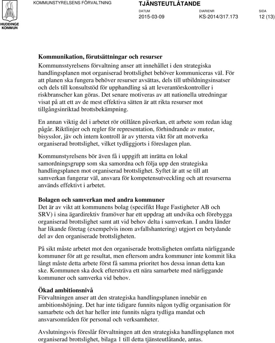 För att planen ska fungera behöver resurser avsättas, dels till utbildningsinsatser och dels till konsultstöd för upphandling så att leverantörskontroller i riskbranscher kan göras.