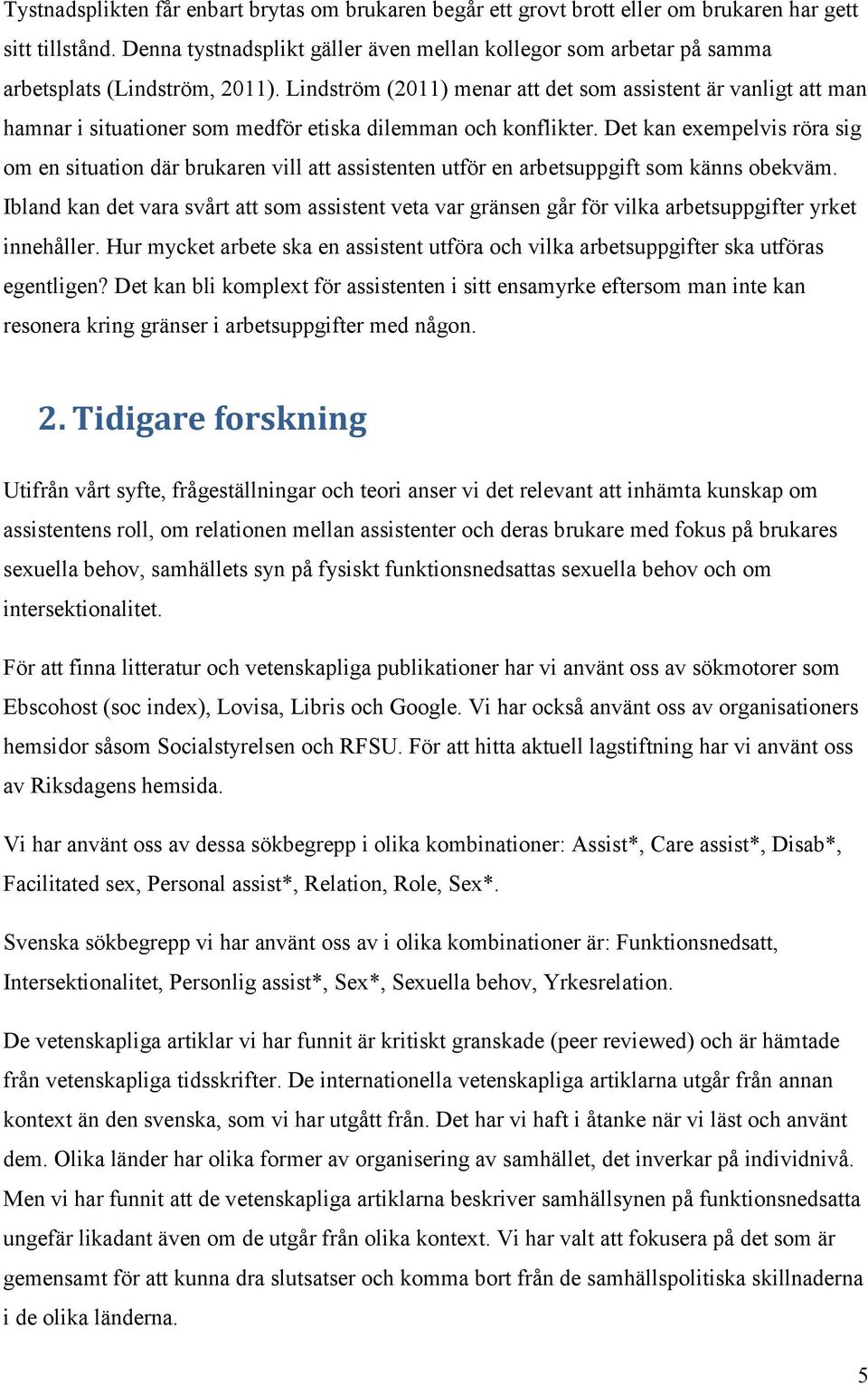 Lindström (2011) menar att det som assistent är vanligt att man hamnar i situationer som medför etiska dilemman och konflikter.