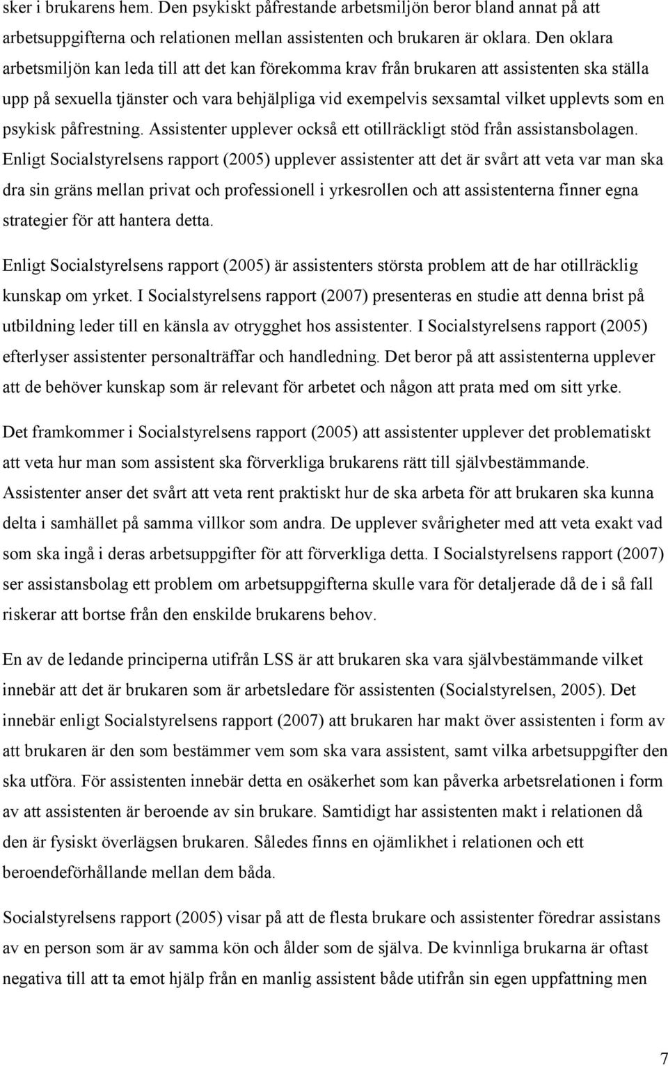 psykisk påfrestning. Assistenter upplever också ett otillräckligt stöd från assistansbolagen.