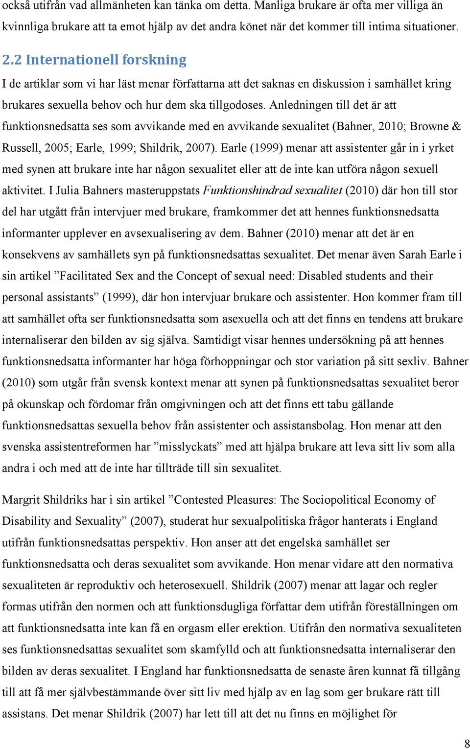 Anledningen till det är att funktionsnedsatta ses som avvikande med en avvikande sexualitet (Bahner, 2010; Browne & Russell, 2005; Earle, 1999; Shildrik, 2007).