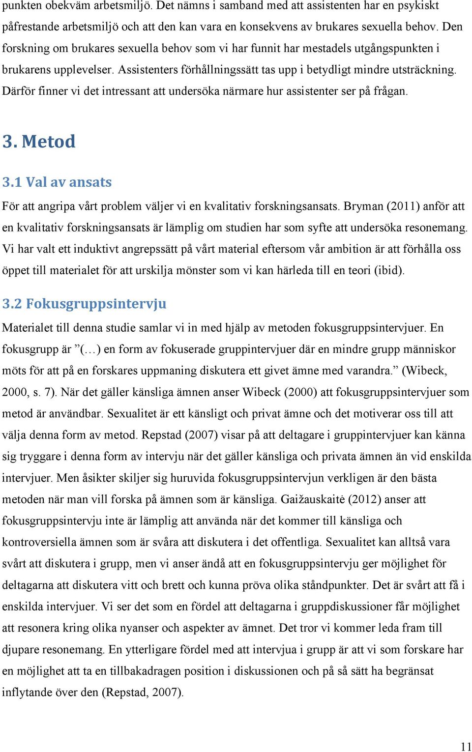 Därför finner vi det intressant att undersöka närmare hur assistenter ser på frågan. 3. Metod 3.1 Val av ansats För att angripa vårt problem väljer vi en kvalitativ forskningsansats.