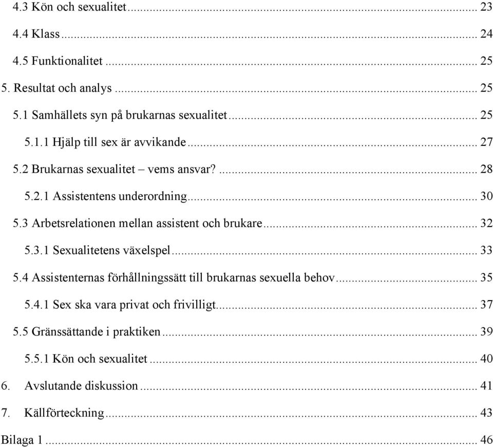 .. 33 5.4 Assistenternas förhållningssätt till brukarnas sexuella behov... 35 5.4.1 Sex ska vara privat och frivilligt... 37 5.5 Gränssättande i praktiken.