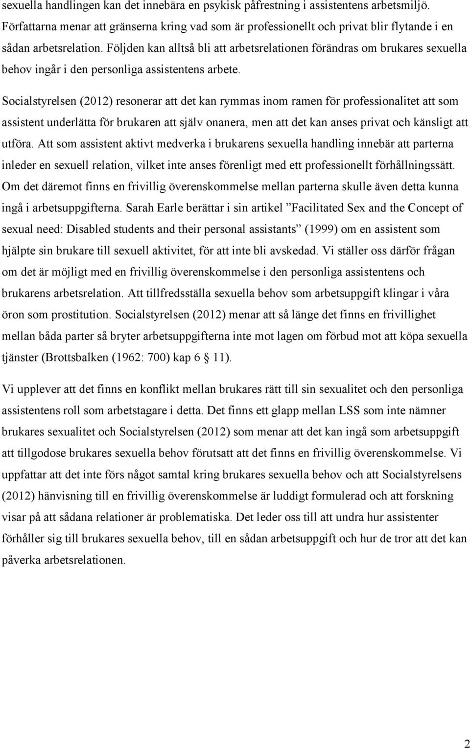 Följden kan alltså bli att arbetsrelationen förändras om brukares sexuella behov ingår i den personliga assistentens arbete.