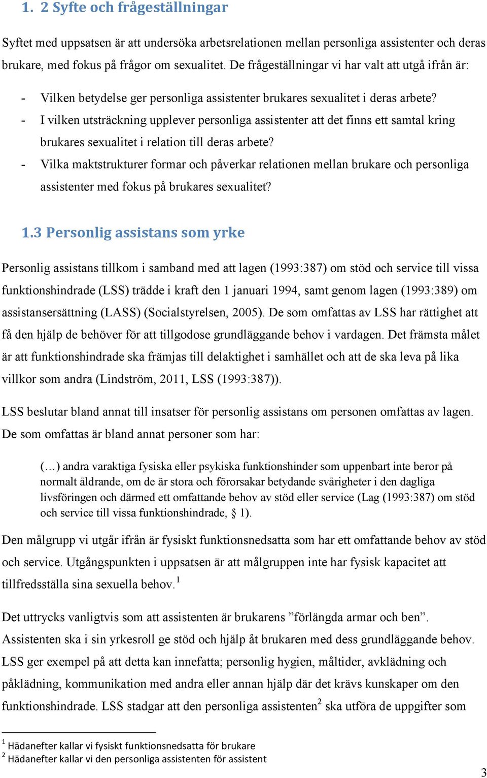 - I vilken utsträckning upplever personliga assistenter att det finns ett samtal kring brukares sexualitet i relation till deras arbete?