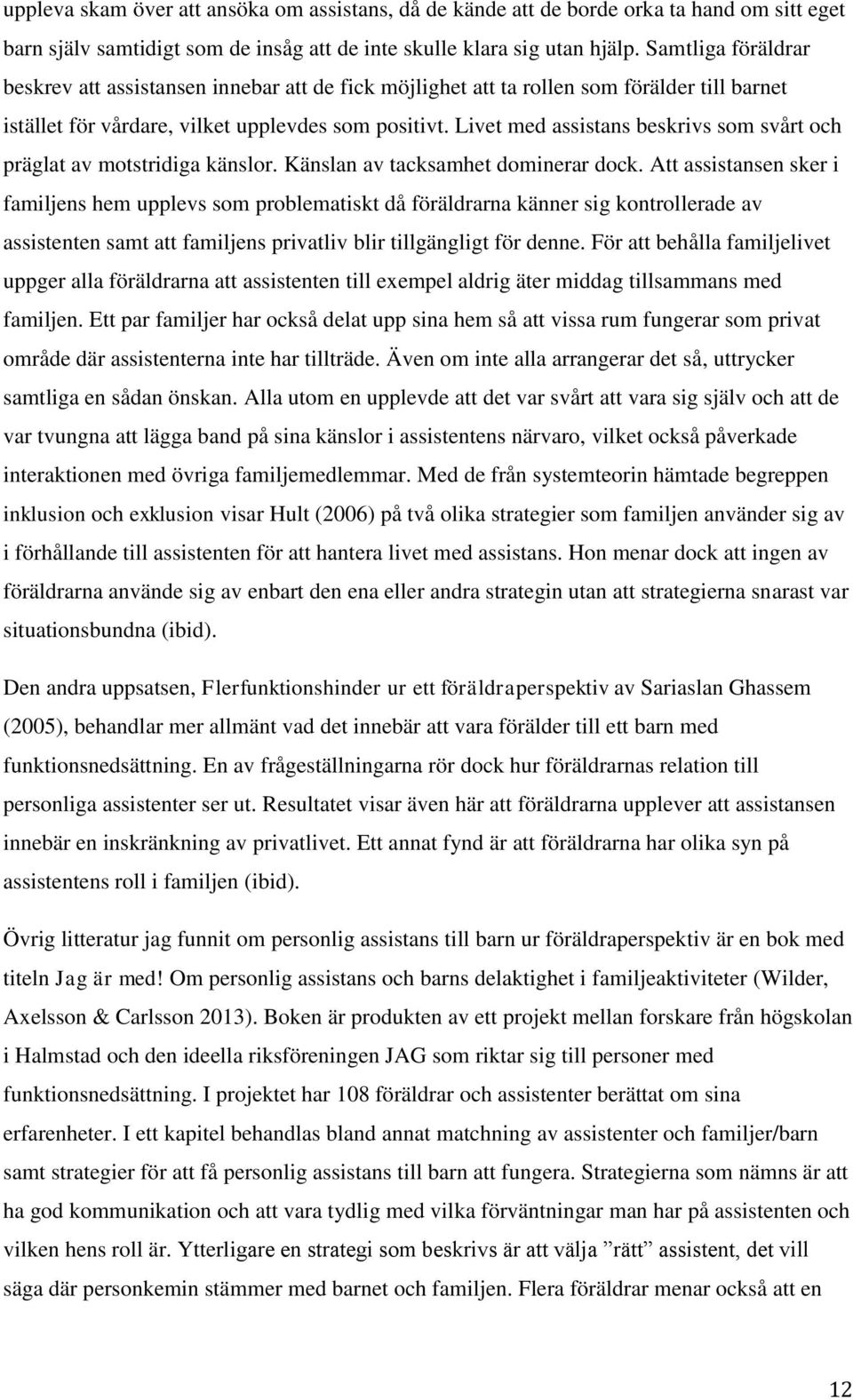 Livet med assistans beskrivs som svårt och präglat av motstridiga känslor. Känslan av tacksamhet dominerar dock.