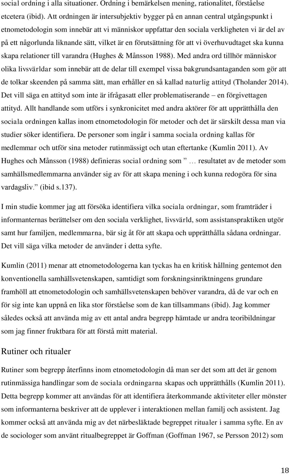 vilket är en förutsättning för att vi överhuvudtaget ska kunna skapa relationer till varandra (Hughes & Månsson 1988).