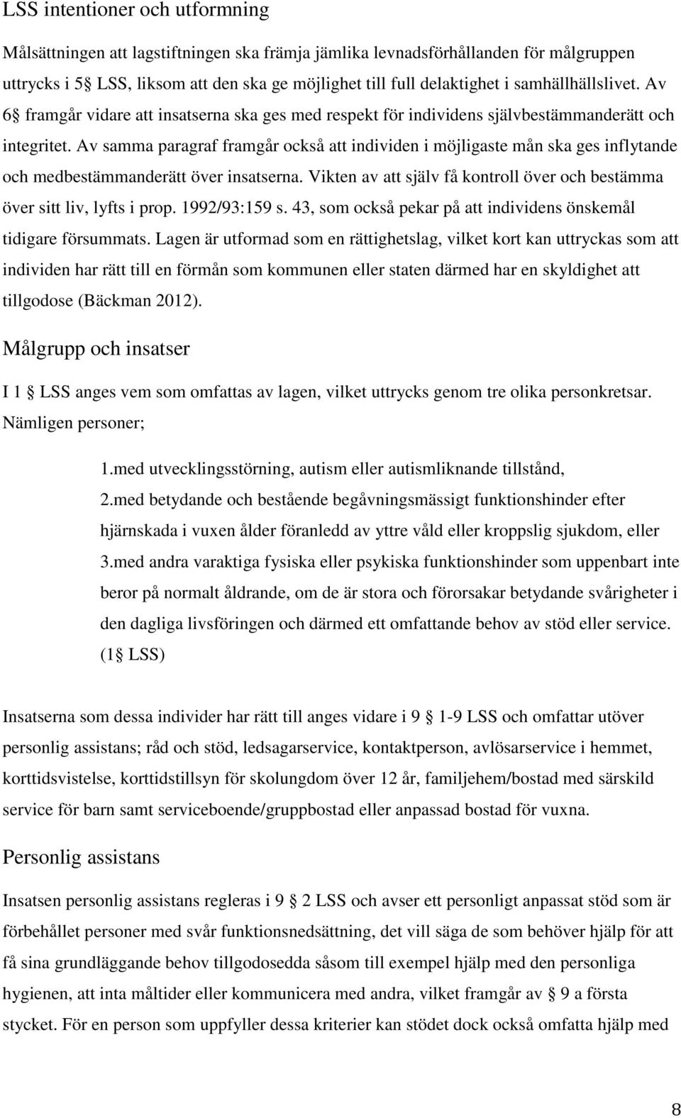 Av samma paragraf framgår också att individen i möjligaste mån ska ges inflytande och medbestämmanderätt över insatserna. Vikten av att själv få kontroll över och bestämma över sitt liv, lyfts i prop.