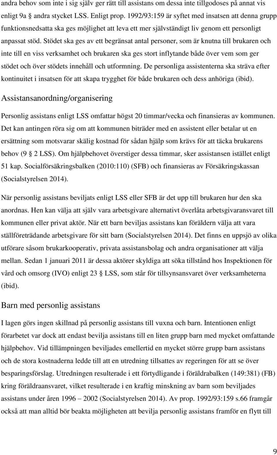 Stödet ska ges av ett begränsat antal personer, som är knutna till brukaren och inte till en viss verksamhet och brukaren ska ges stort inflytande både över vem som ger stödet och över stödets