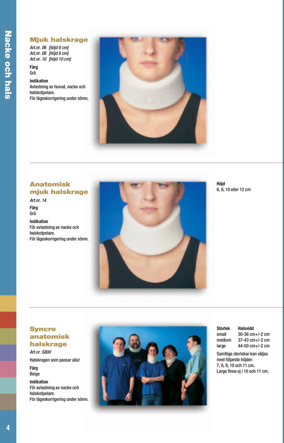 Höjd 6, 8, 10 eller 12 cm Syncro anatomisk halskrage Art.nr. S800 Halskragen som passar alla! För avlastning av nacke och halskotpelare.