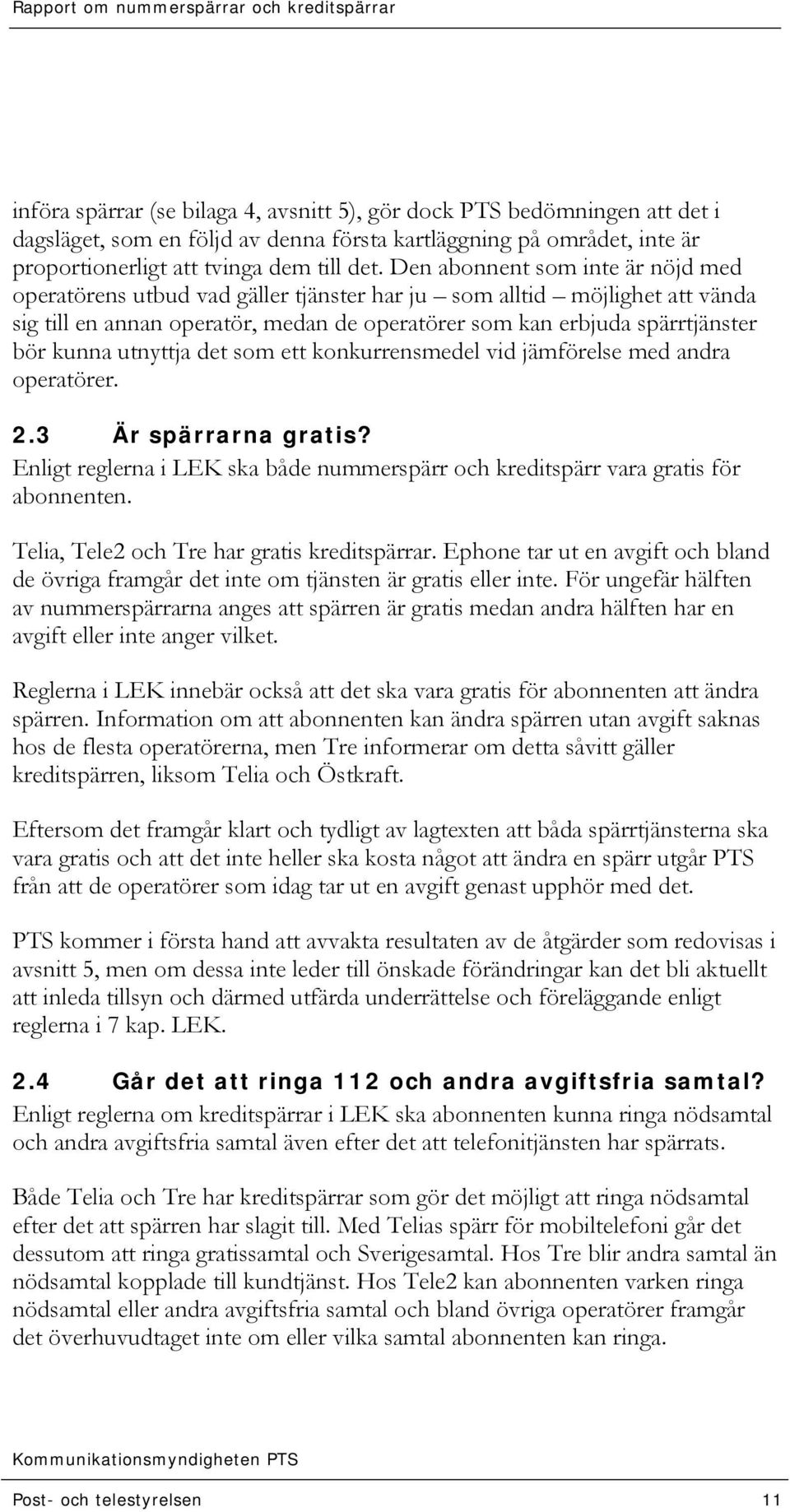 utnyttja det som ett konkurrensmedel vid jämförelse med andra operatörer. 2.3 Är spärrarna gratis? Enligt reglerna i LEK ska både nummerspärr och kreditspärr vara gratis för abonnenten.