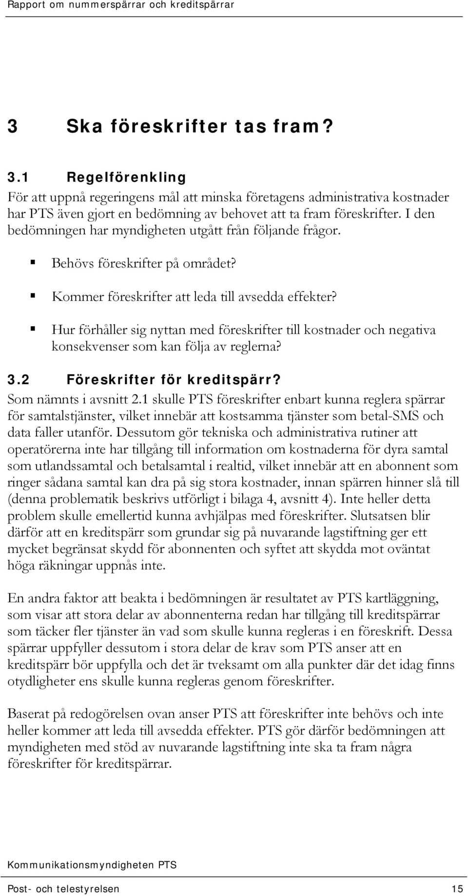 Hur förhåller sig nyttan med föreskrifter till kostnader och negativa konsekvenser som kan följa av reglerna? 3.2 Föreskrifter för kreditspärr? Som nämnts i avsnitt 2.